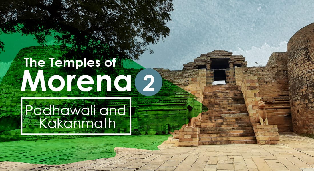 The Temples of Morena II - Padhawali and Kakanmath